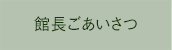 館長ごあいさつ
